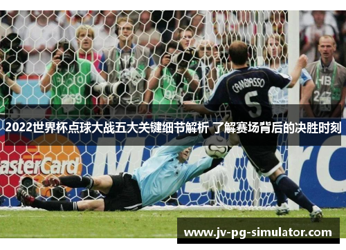 2022世界杯点球大战五大关键细节解析 了解赛场背后的决胜时刻