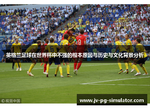 英格兰足球在世界杯中不强的根本原因与历史与文化背景分析
