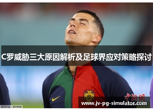 C罗威胁三大原因解析及足球界应对策略探讨
