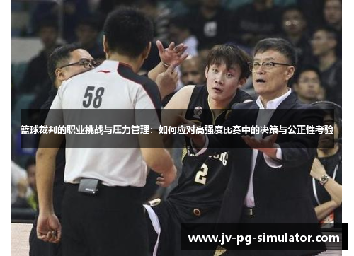 篮球裁判的职业挑战与压力管理：如何应对高强度比赛中的决策与公正性考验