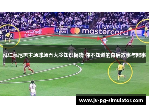 拜仁慕尼黑主场球场五大冷知识揭晓 你不知道的幕后故事与趣事