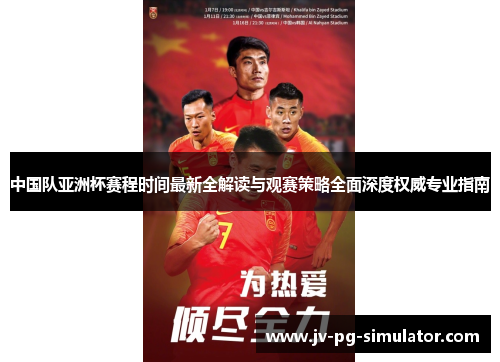 中国队亚洲杯赛程时间最新全解读与观赛策略全面深度权威专业指南 中国队亚洲杯赛程时间最新全解读与观赛策略全面深度权威专业指南