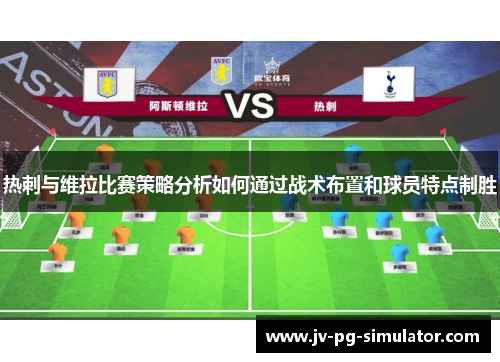 热刺与维拉比赛策略分析如何通过战术布置和球员特点制胜