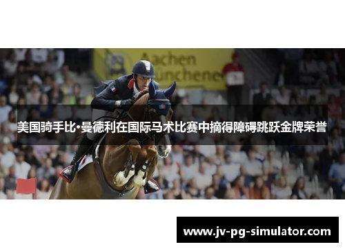 美国骑手比·曼德利在国际马术比赛中摘得障碍跳跃金牌荣誉