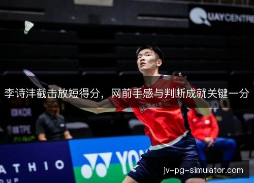 李诗沣截击放短得分，网前手感与判断成就关键一分