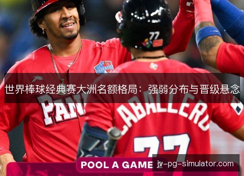 世界棒球经典赛大洲名额格局：强弱分布与晋级悬念